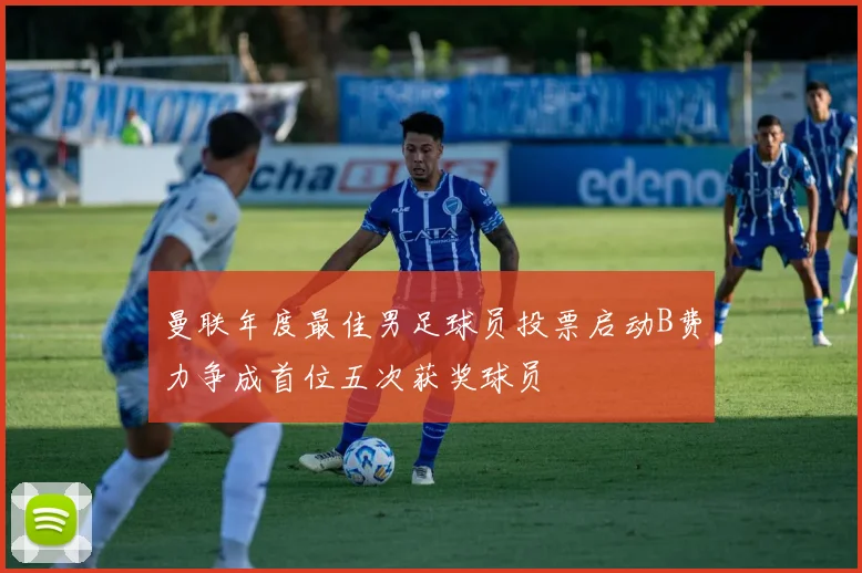 曼联年度最佳男足球员投票启动B费力争成首位五次获奖球员