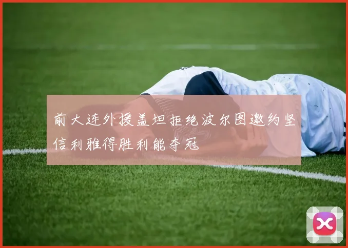 前大连外援盖坦拒绝波尔图邀约坚信利雅得胜利能夺冠